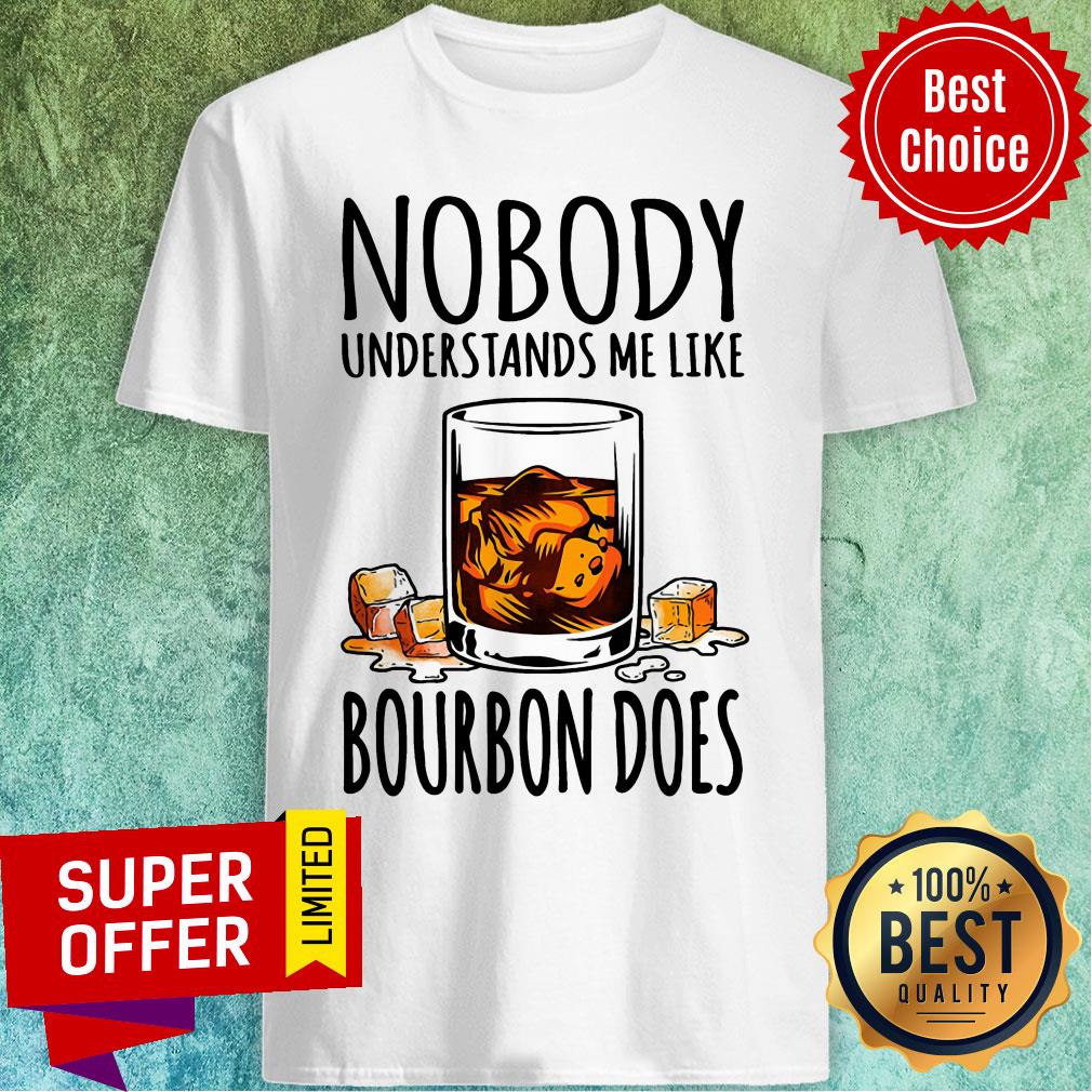 Nobody Understands Me Like Bourbon Does Shirt