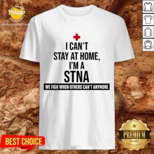 Pretty I Cant Stay At Home Im A STNA Nurse Shirt
