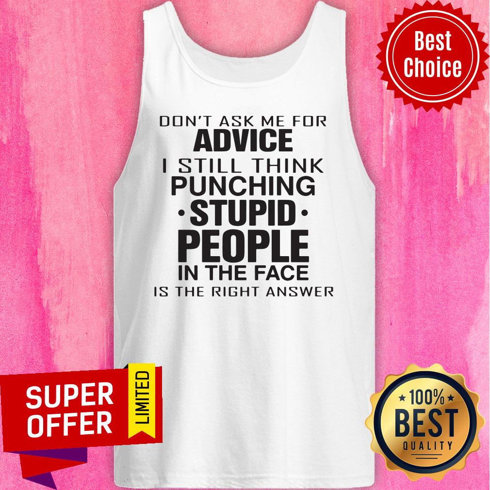 Don't Ask Me For Advice I Still Think Punching Stupid People Shirt - Image 5