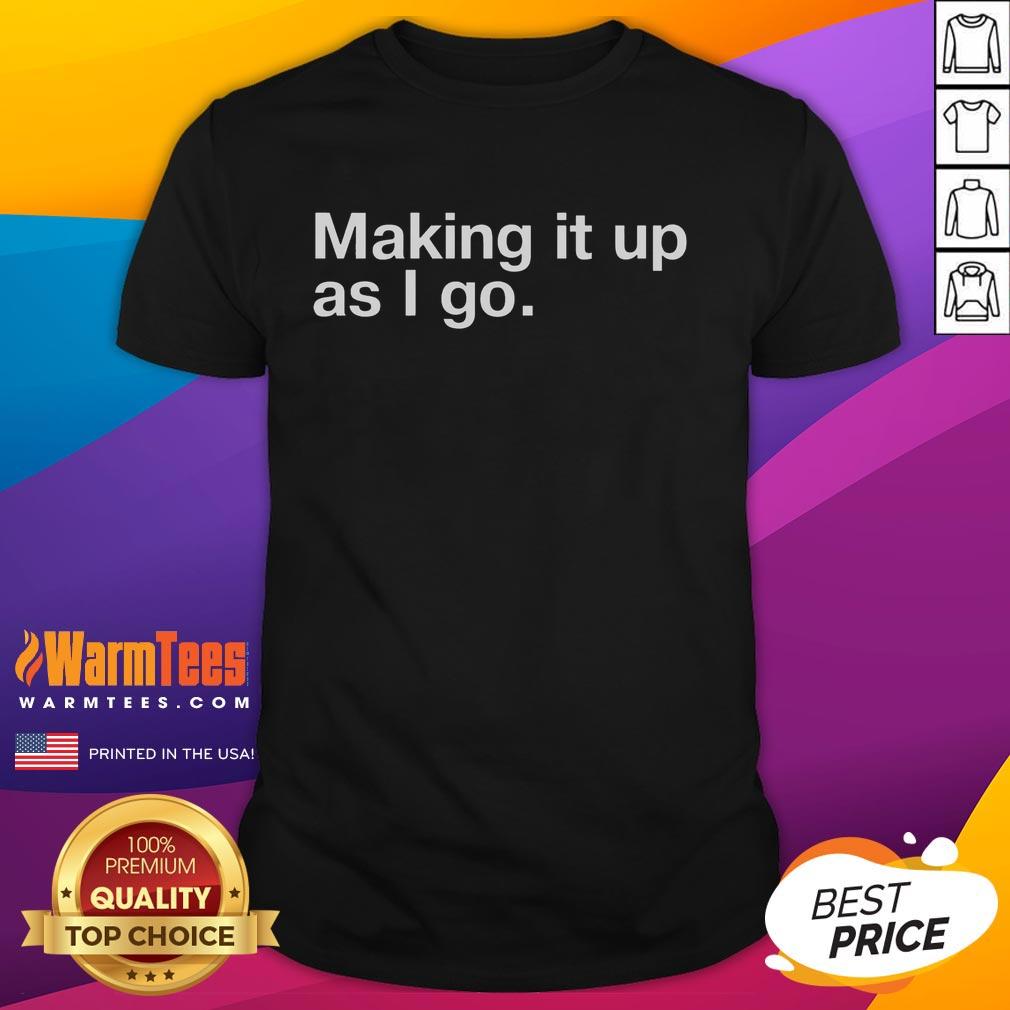 Good Making It Up As I Go T-Shirt
