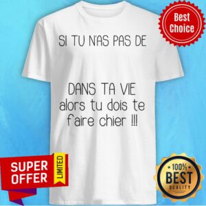 Top Si Tu N’as Pas De Dans Ta Vie Alors Tu Dois Te Faire Chier Shirt