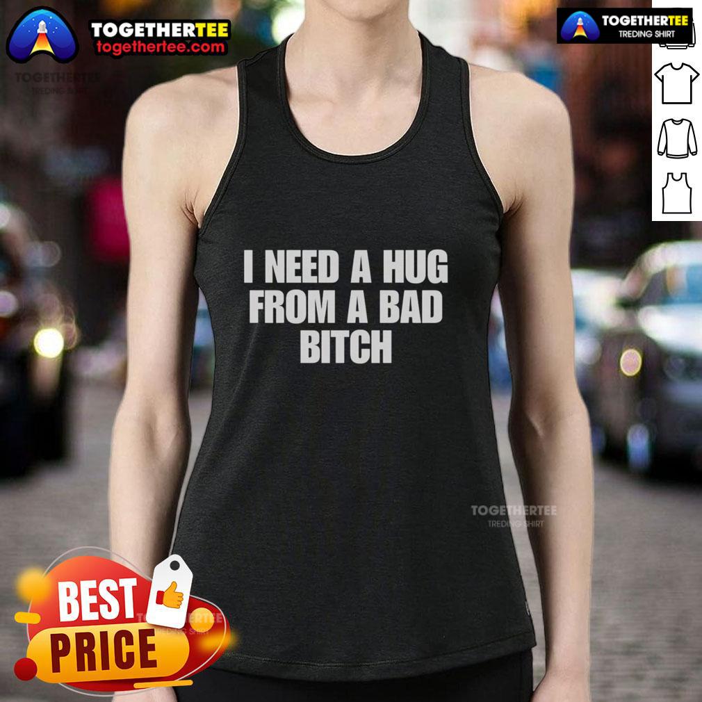 Good I Need A Hug From A Bad Bitch T-Shirt - Image 4