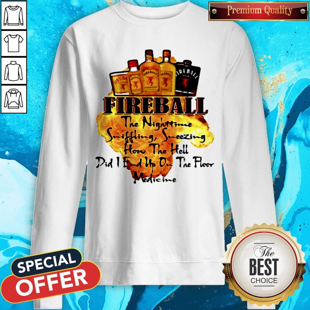 Fireball The Nighttime Sniffling Sneezing How The Hell Did I End Up On The Floor Medicine Shirt - Image 2