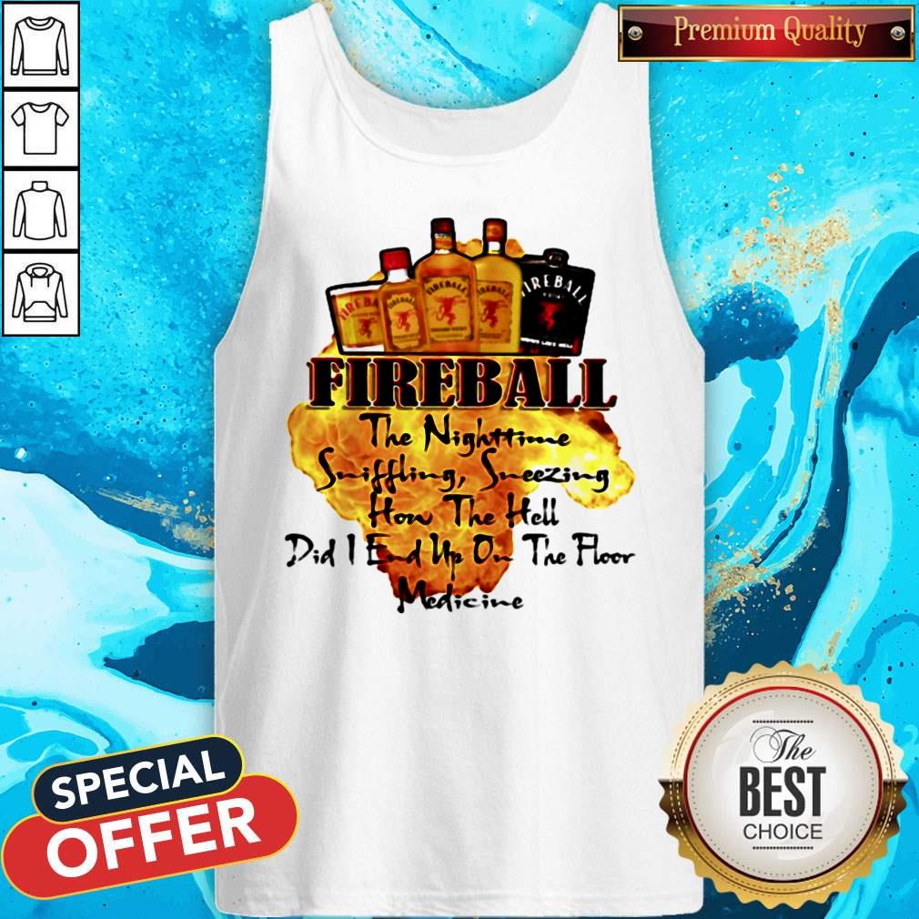 Fireball The Nighttime Sniffling Sneezing How The Hell Did I End Up On The Floor Medicine Shirt - Image 5