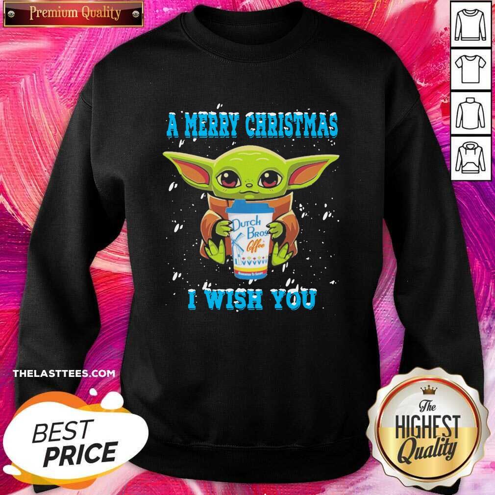 Hot Baby Yoda Drink Dutch Bros Coffee A Merry Christmas I Wish You Christmas Shirt - Image 4
