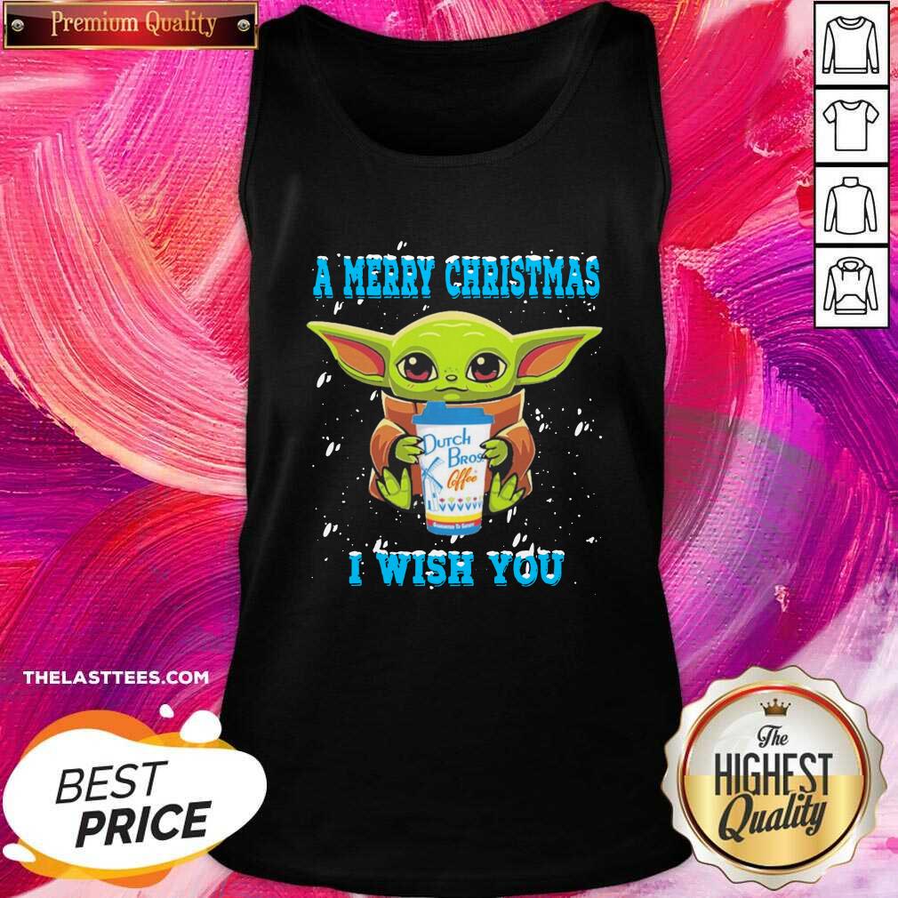 Hot Baby Yoda Drink Dutch Bros Coffee A Merry Christmas I Wish You Christmas Shirt - Image 3