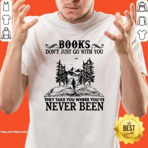 Hot Books Don’t Just Go With You They Take You Where You’re Never Been Shirt