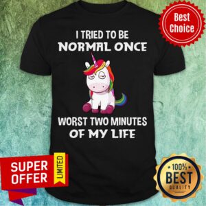 Top Unicorn I Tried To Be Normal Once Worst Two Minutes Of My Life Shirt