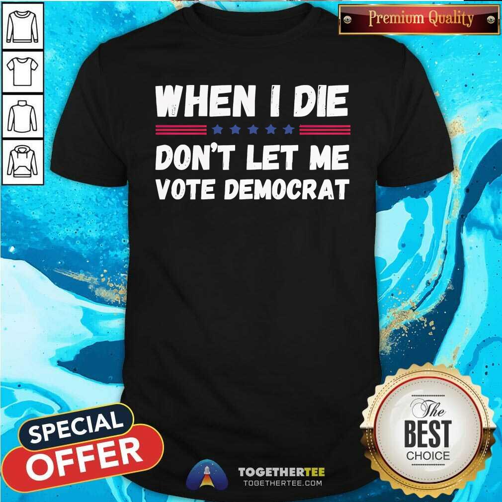Premium When I Die Don’t Let Me Vote Democrat T-Shirt