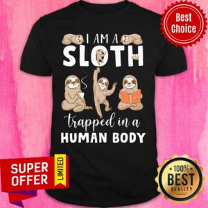 I Am A Sloth Trapped In A Human Body Shirt