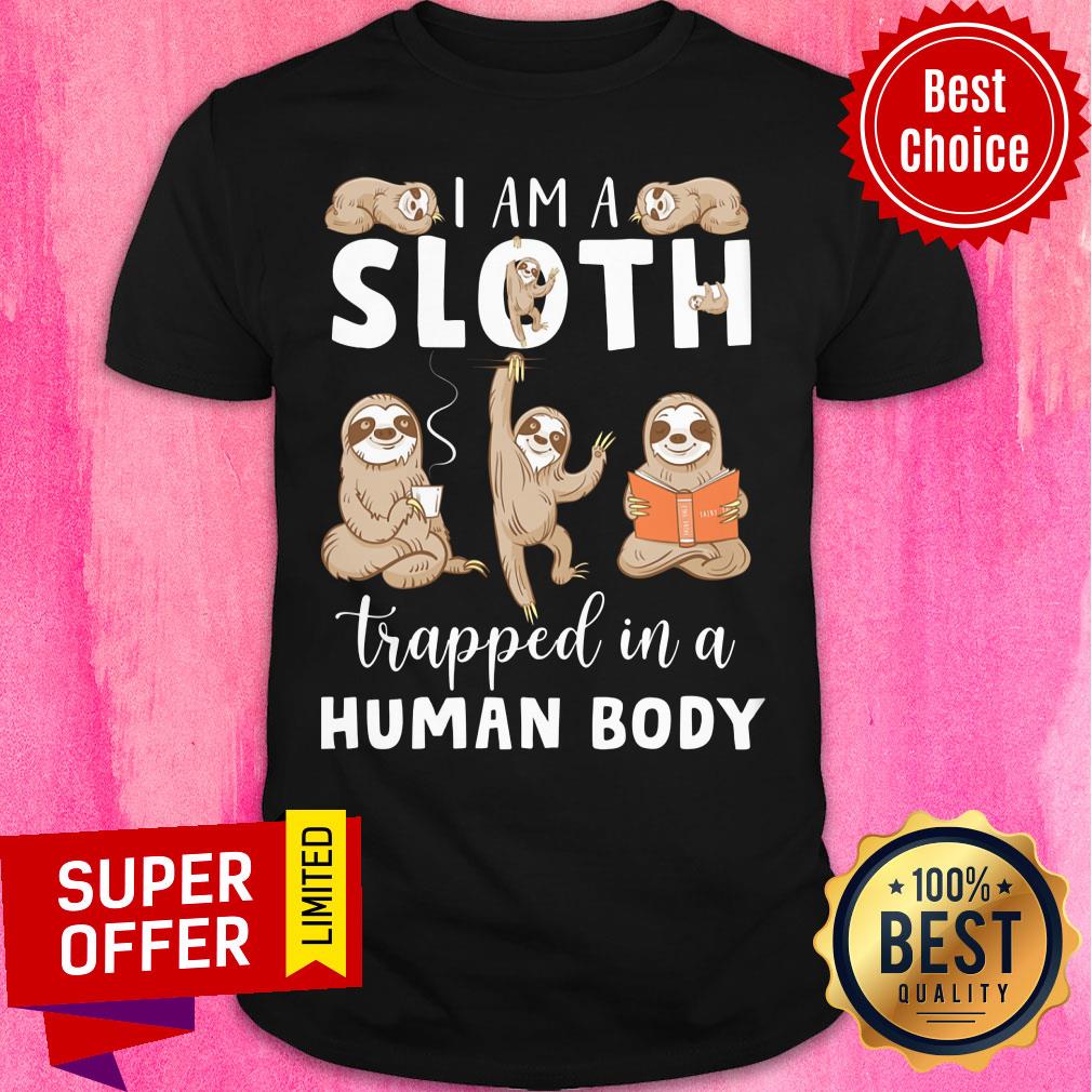 I Am A Sloth Trapped In A Human Body Shirt