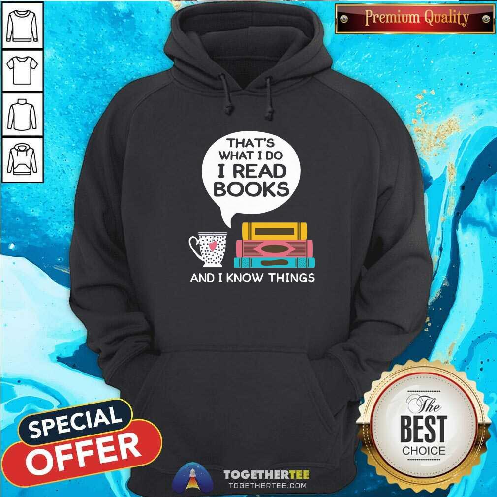 Lovely That Is What I Do I Read Books And I Know Things Cup Of Tea Shirt - Image 5