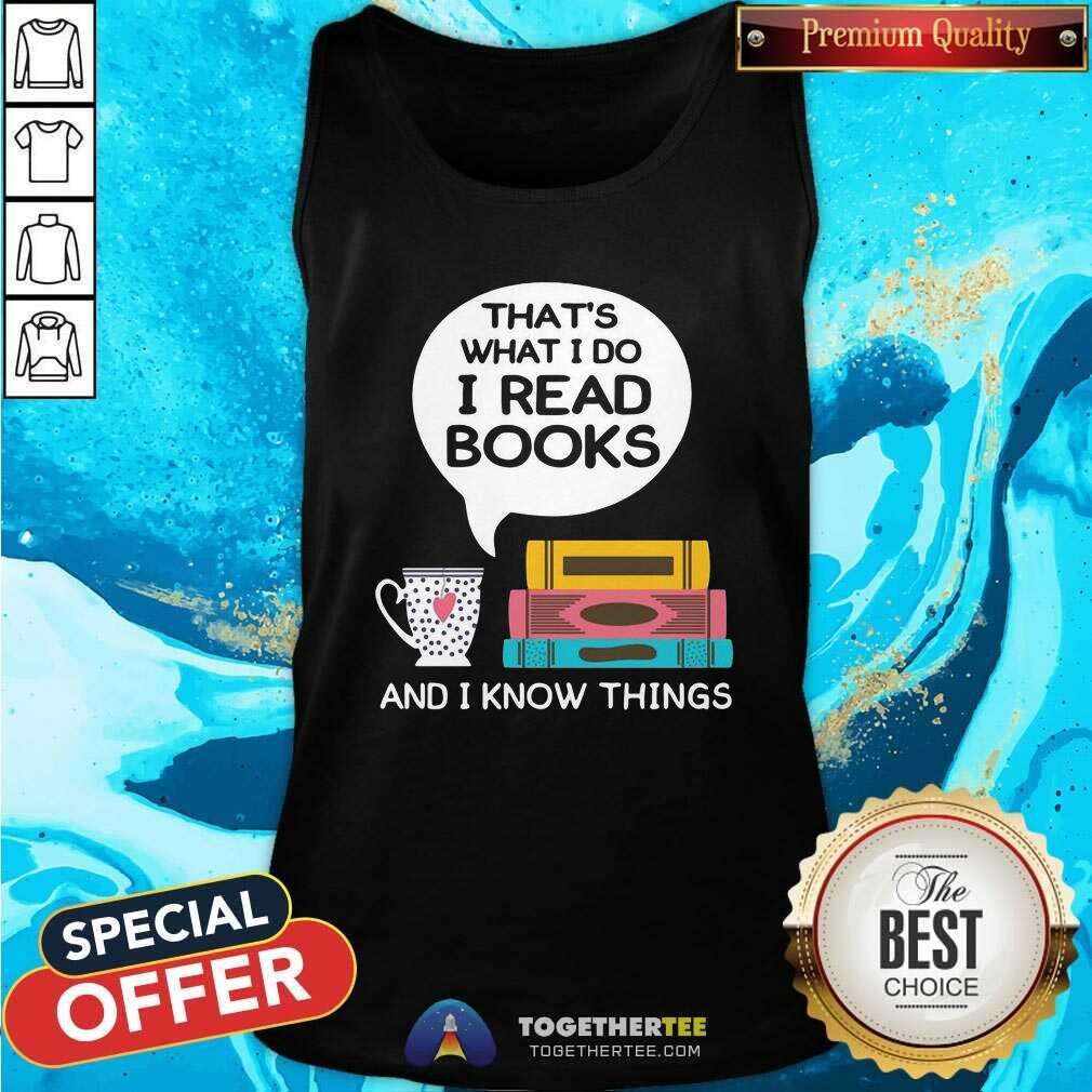 Lovely That Is What I Do I Read Books And I Know Things Cup Of Tea Shirt - Image 4