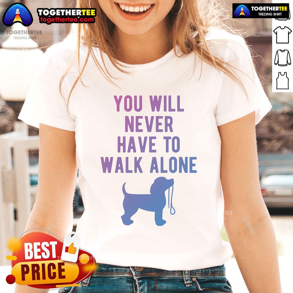 Nice You Will Never Have To Walk Alone Dog Walking T-Shirt - Image 3