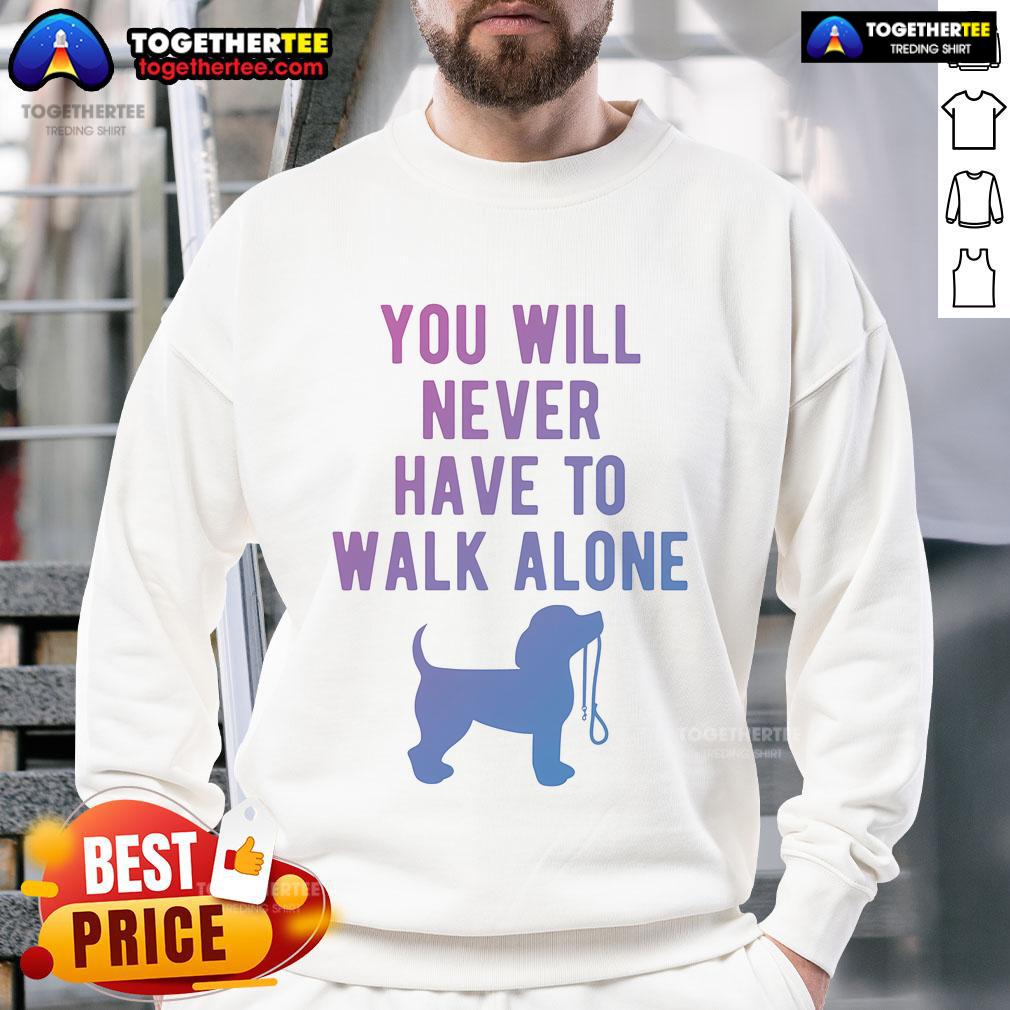 Nice You Will Never Have To Walk Alone Dog Walking T-Shirt - Image 5