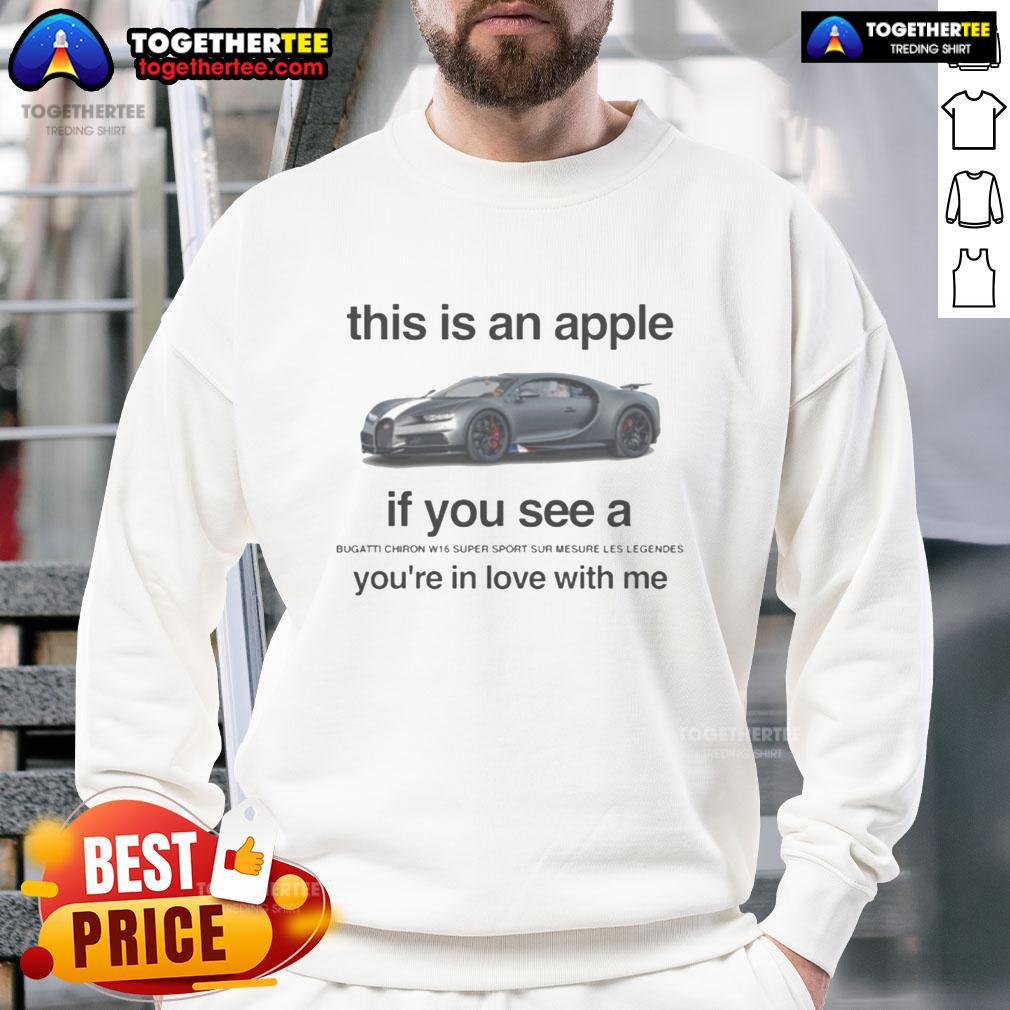 Nice This Is An Apple If You See A Bugatti Chiron W16 Super Sport Sur Mesure Le Legendes T-Shirt - Image 5