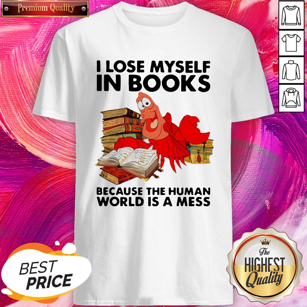 Pro Shrimp I Lose Myself In Books Because The Human World Is A Mess Shirt