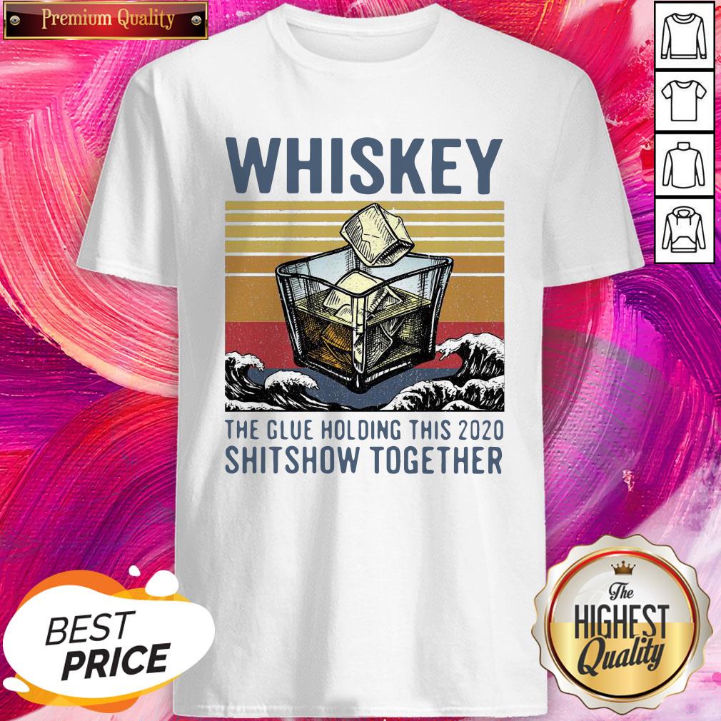 Wonderful Whiskey The Glue Holding This 2020 Shitshow Together Vintage Shirt