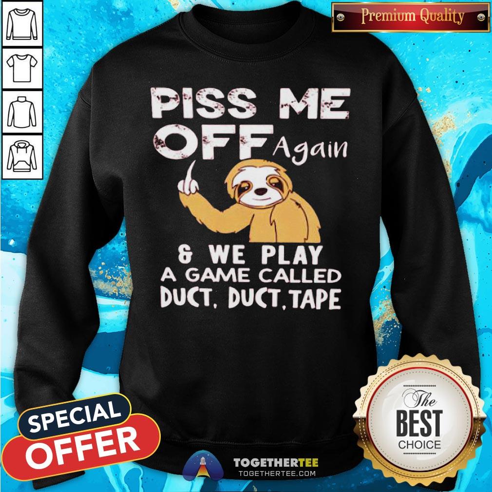 Sloth Piss Me Off Again And We Play A Game Called Duct Duct Tape Shirt - Image 4