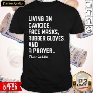 Living On Cavicide Face Masks Rubber Gloves And A Prayer Dentallife Shirt