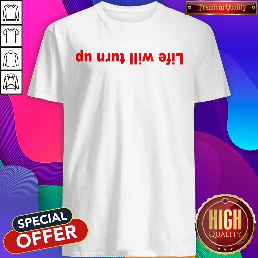Official Life Will Turn Up Shirt