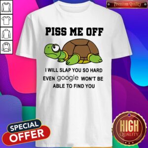Turtle Piss Me Off I Will Slap You So Hard Shirt