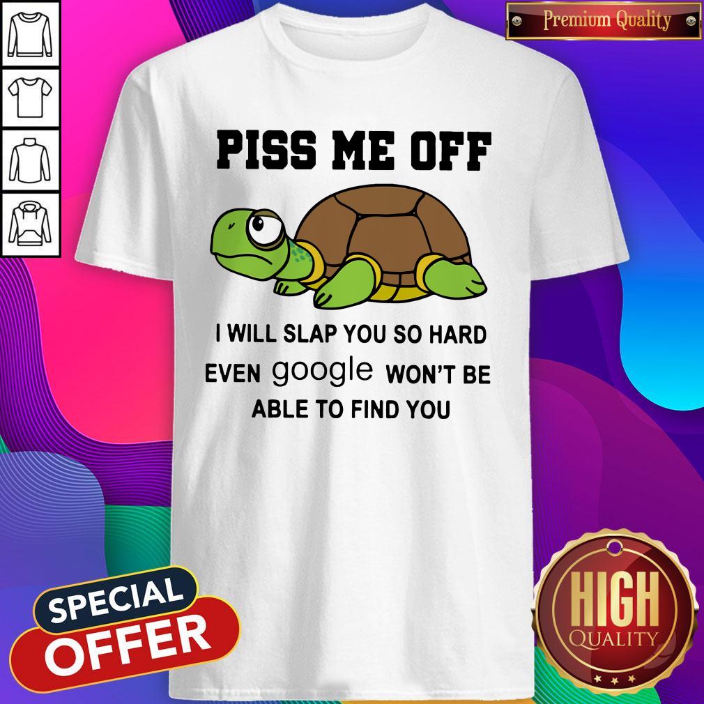 Turtle Piss Me Off I Will Slap You So Hard Shirt