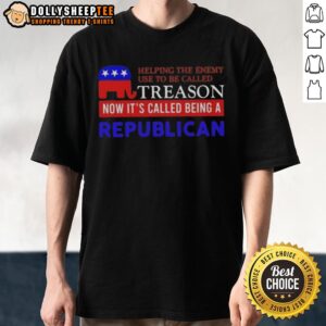 Hot Helping The Enemy Use To Be Called Treason Now It's Called Being A Republican T-Shirt