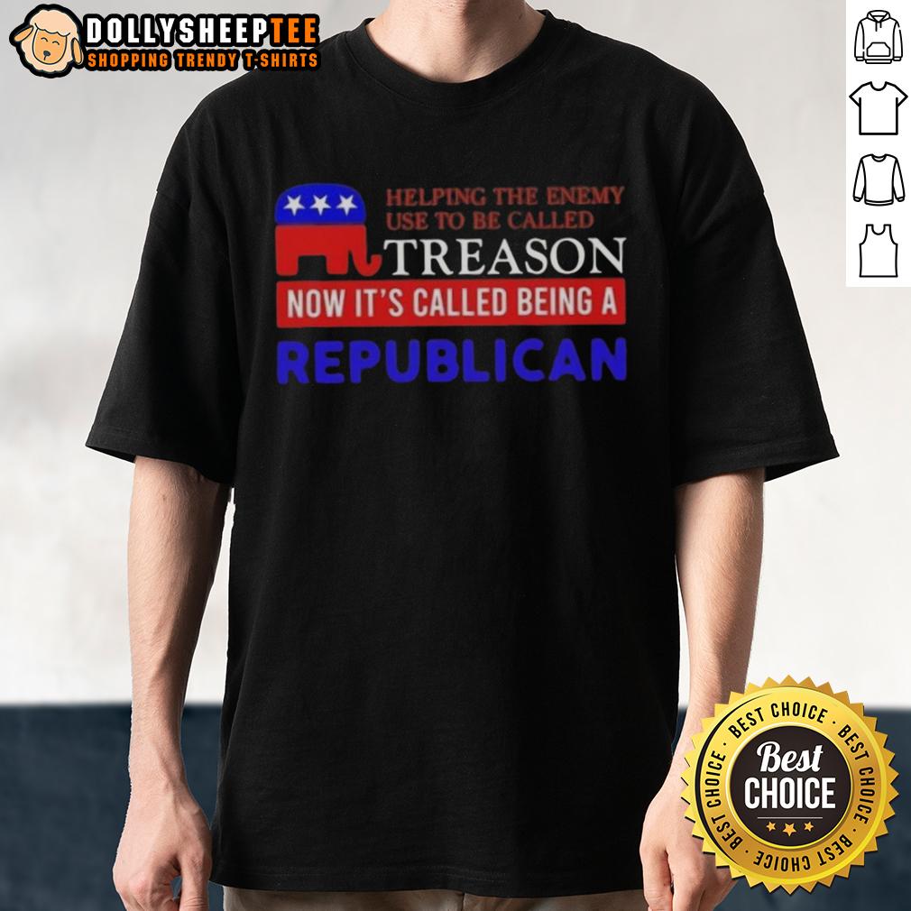 Hot Helping The Enemy Use To Be Called Treason Now It's Called Being A Republican T-Shirt
