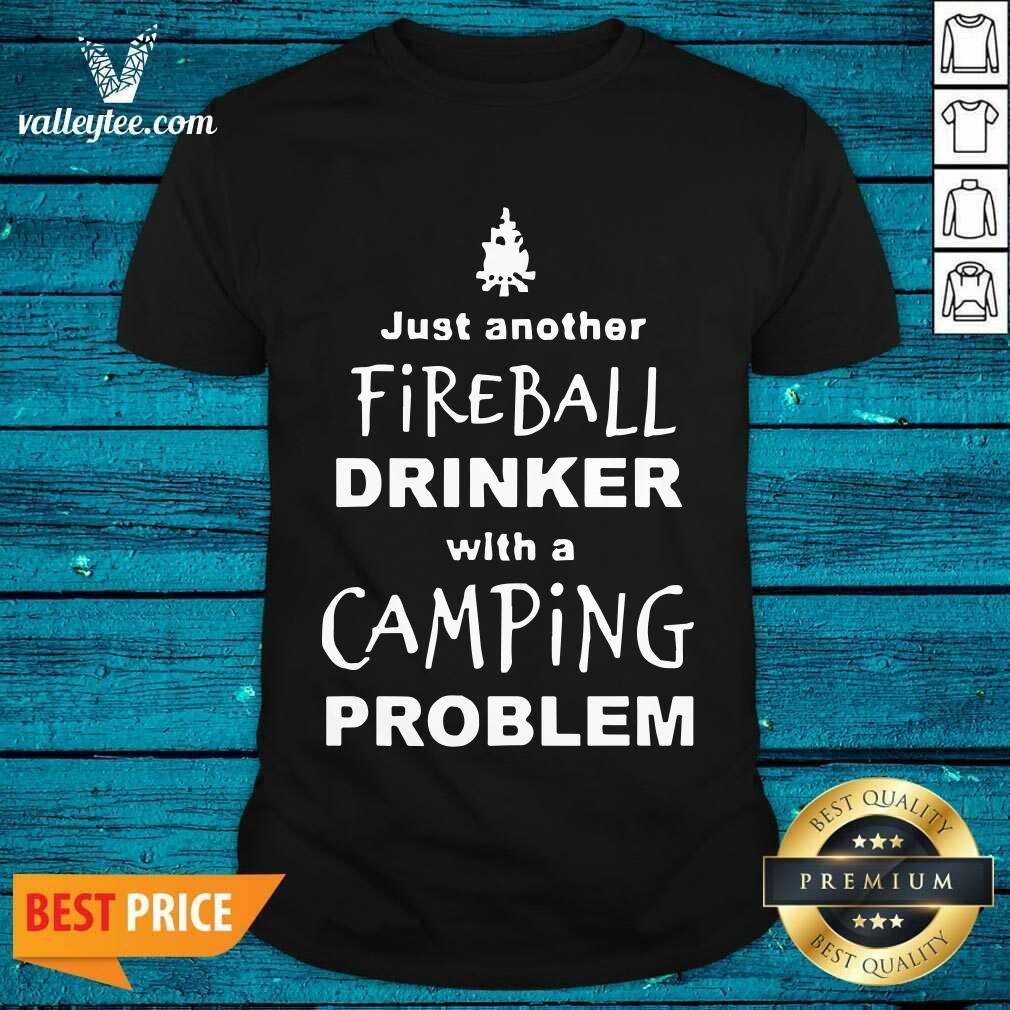 Good Fireball Drinker With A Camping Problem Shirt