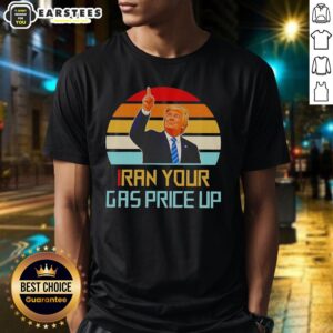 Nice Trump Iran Your Gas Price Up Vintage T-Shirt