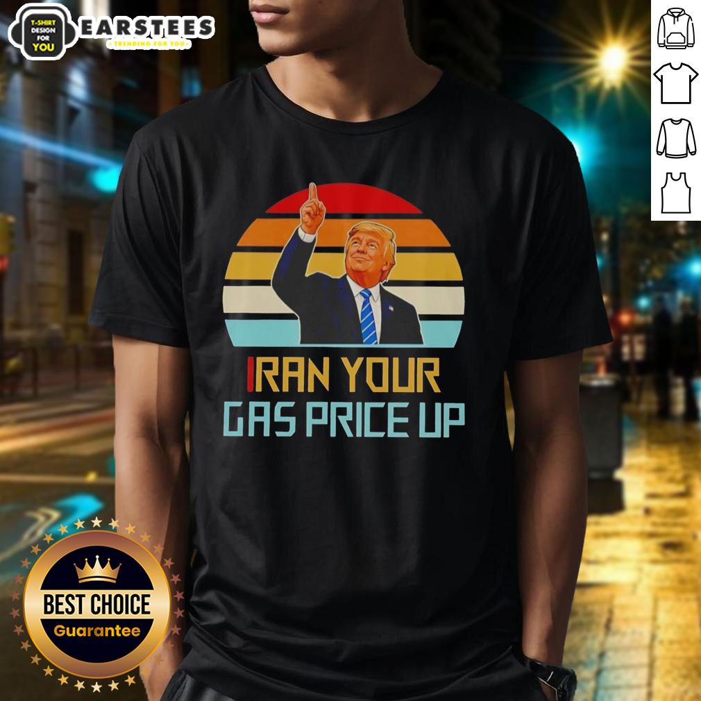 Nice Trump Iran Your Gas Price Up Vintage T-Shirt