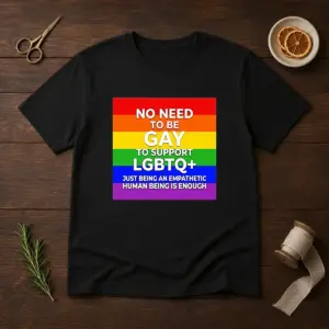 Hot No Need To Be Gay To Support LGBTQ Just Being An Empathetic Human Being Is Enough Shirt