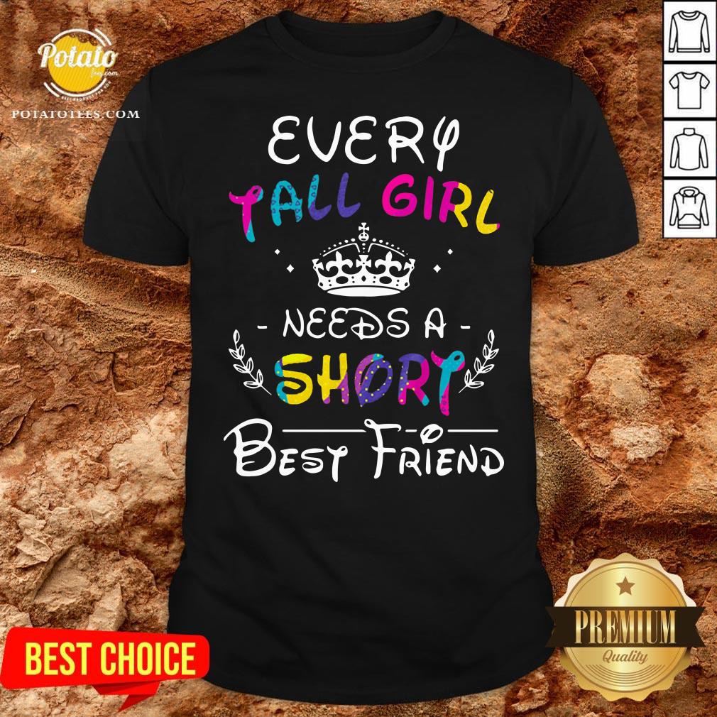 Pretty Every Tall Girl Needs A Short Best Friend Shirt