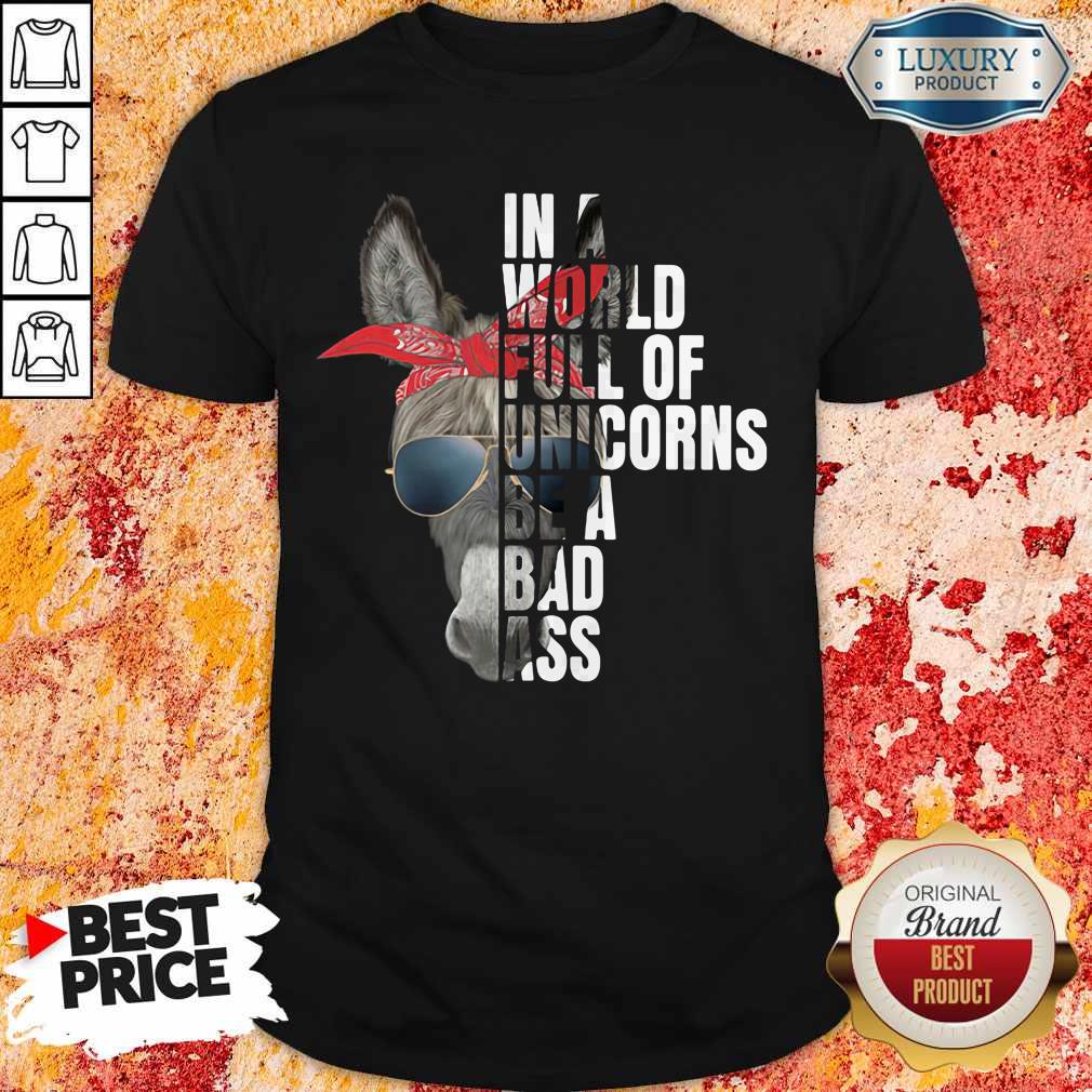 Donkey In A World Full Of Unicorns Be A Bad Ass Shirt