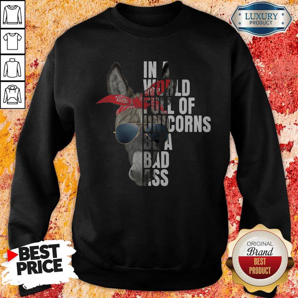 Donkey In A World Full Of Unicorns Be A Bad Ass Shirt - Image 4