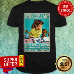 Once Upon A Time There Was A Girl Who Really Loved Baking And Dogs It Was Me The End Shirt