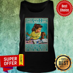 Alternative view of Once Upon A Time There Was A Girl Who Really Loved Baking And Dogs It Was Me The End Shirt