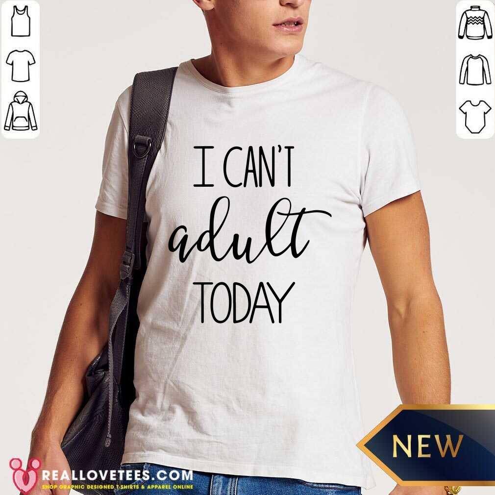 I Cant Adult Today Shirt - Image 2