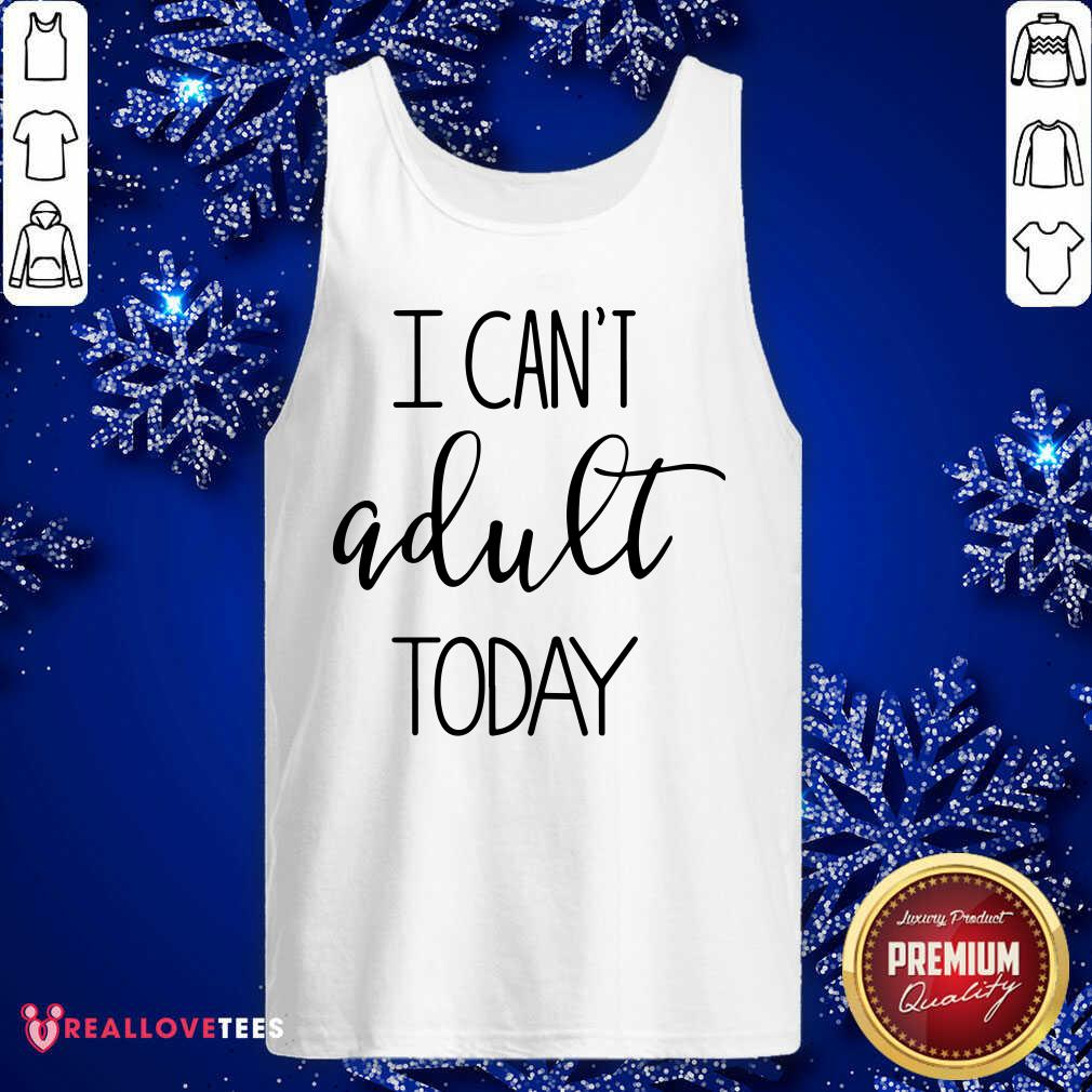 I Cant Adult Today Shirt - Image 5