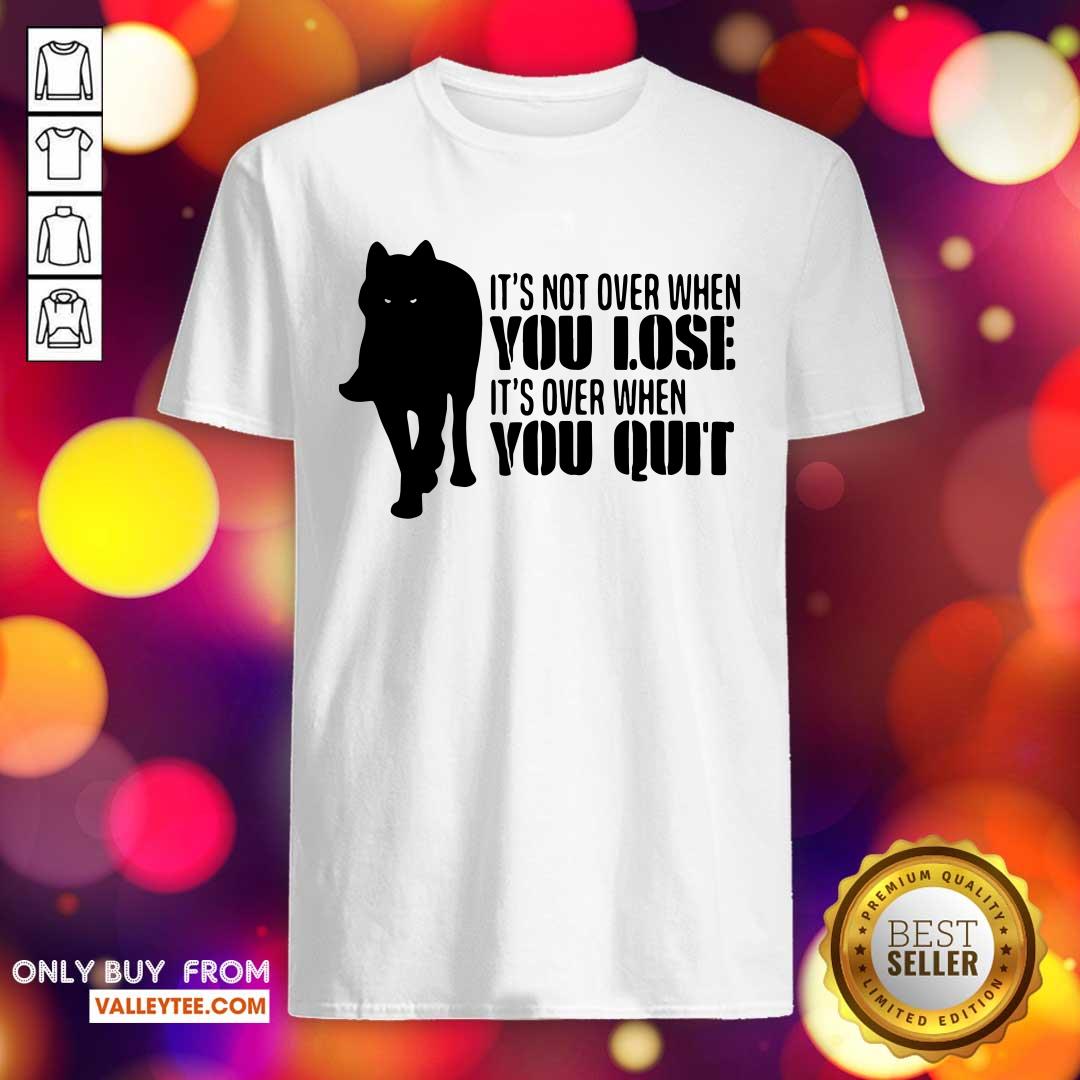 Cool It’s Not Over When You Lose It’s Over You Quit Wolf Shirt