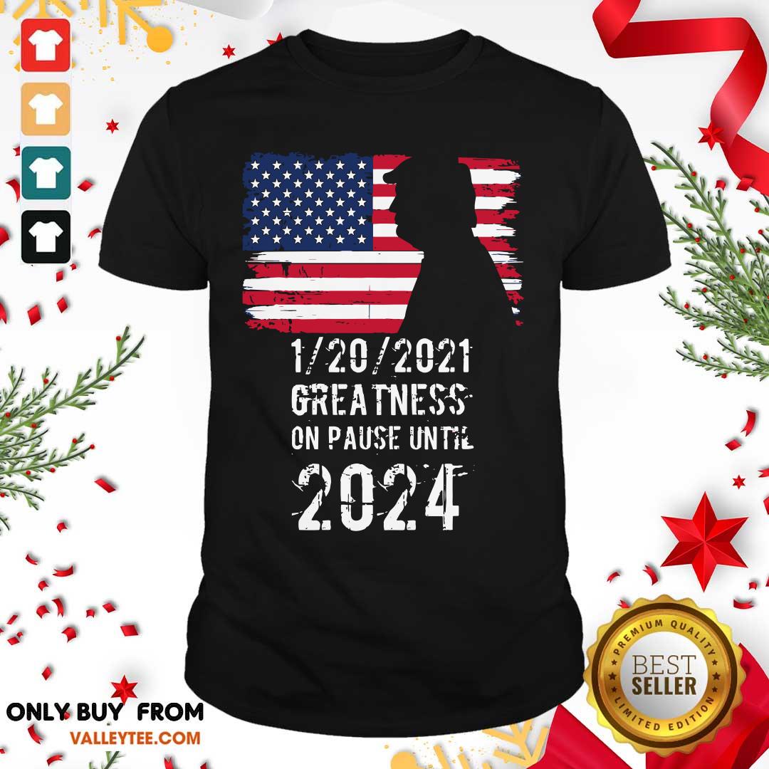 Cute 01202021 Greatness On Pause Until 2024 Pro Donald Trump USA Flag Shirt