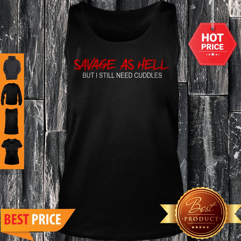 Pretty Savage As Hell But I Still Need Cuddles Shirt - Image 4