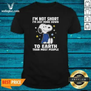 Good Snoopy I'M Not Short I'M Just More Down To Earth Than Most People Shirt