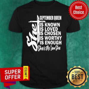 September Queen Is Known Loved Chosen Worthy Shirt