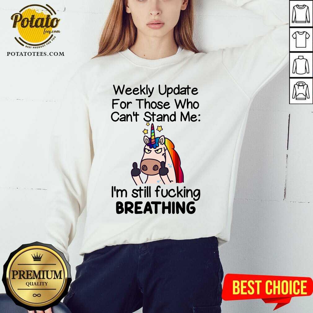 Unicorn Weekly Update For Those Who Can’t Stand Me I’m Still Fucking Breathing Shirt - Image 4