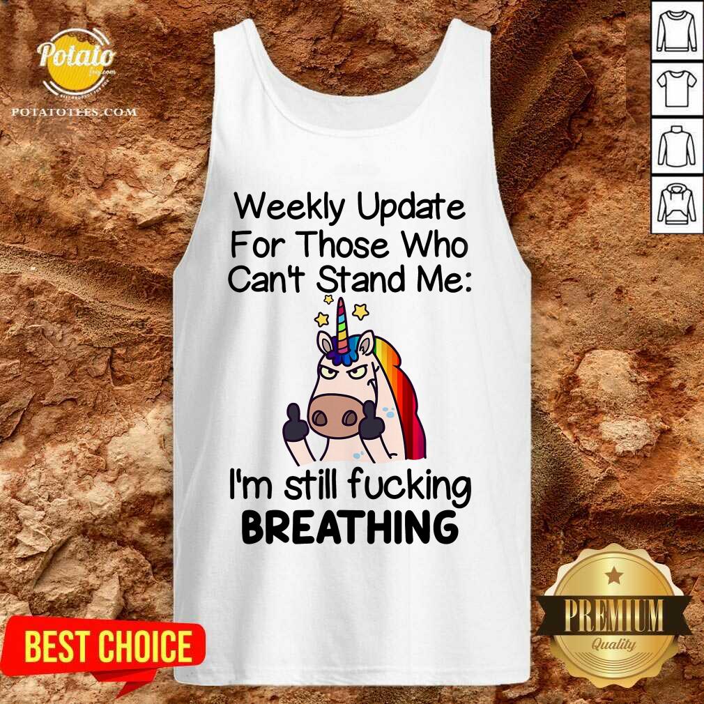 Unicorn Weekly Update For Those Who Can’t Stand Me I’m Still Fucking Breathing Shirt - Image 3