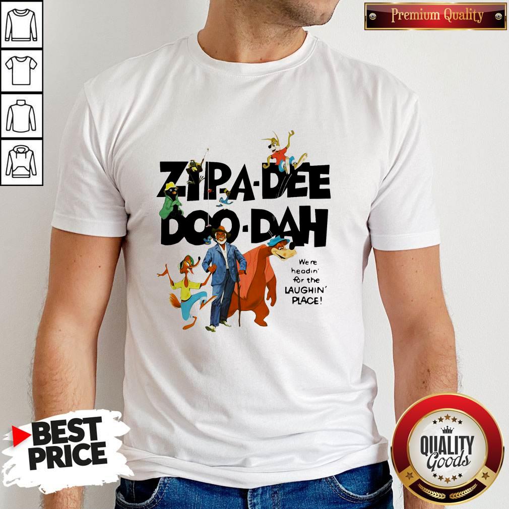 Zipa Dee Doo Dah We’re Headin For The Laughin Place Shirt