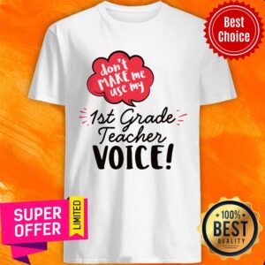 Don't Make Me Use My 1st Grade Teacher Voice Shirt