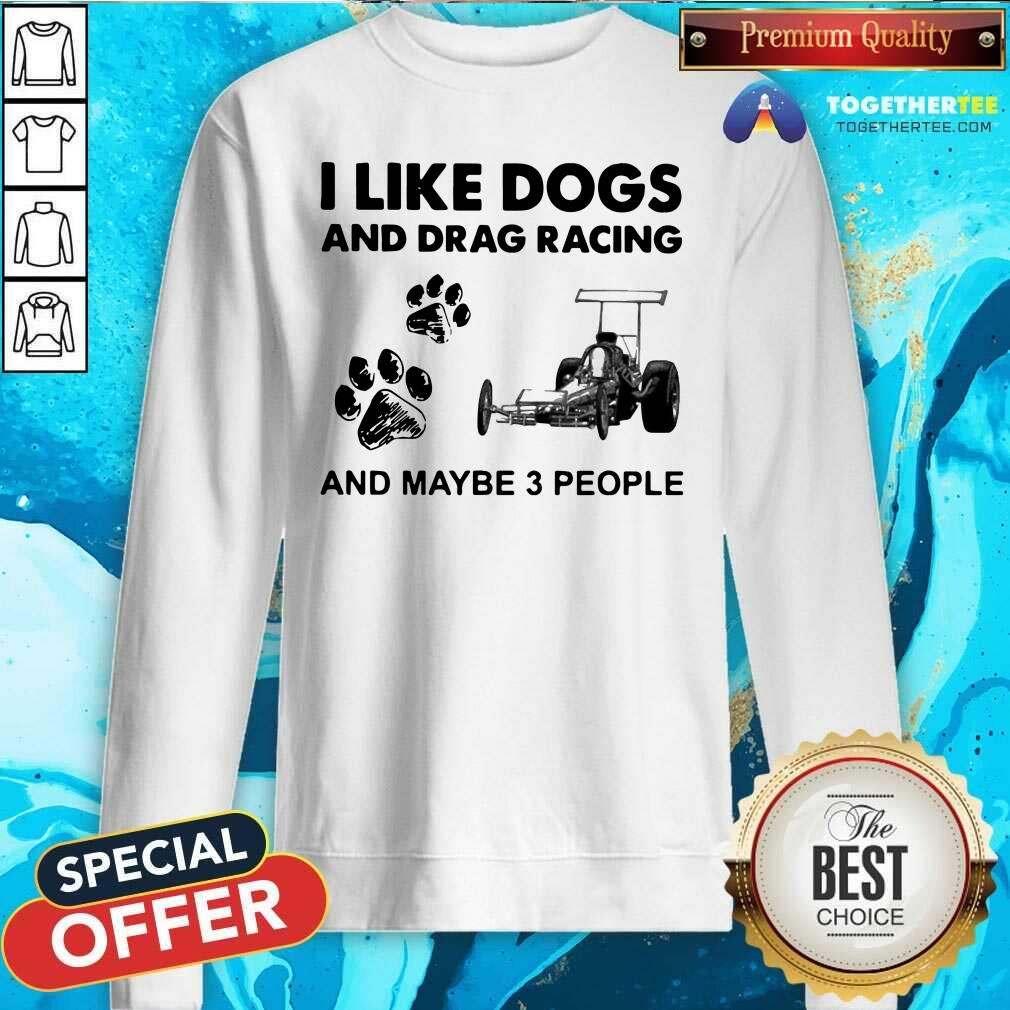 Cool I Like Dogs And Drag Racing And Maybe 3 People Shirt - Image 4